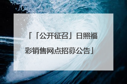 「公开征召」日照福彩销售网点招募公告