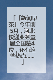 「新闻早茶」今年前5月，河北快递业务量居全国第4位，还有这些热点……