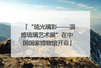 “琉光璃彩——淄博琉璃艺术展”在中国国家博物馆开幕