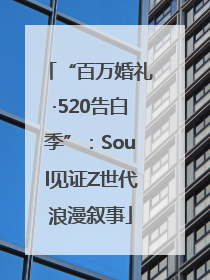 “百万婚礼·520告白季”：Soul见证Z世代浪漫叙事
