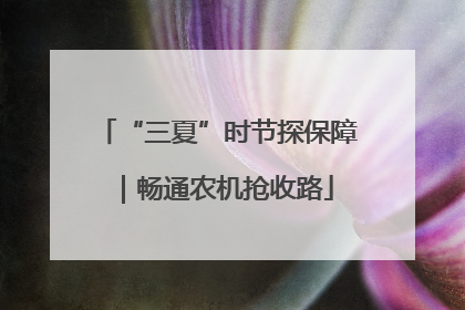 “三夏”时节探保障｜畅通农机抢收路