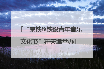 “京铁&铁设青年音乐文化节”在天津举办