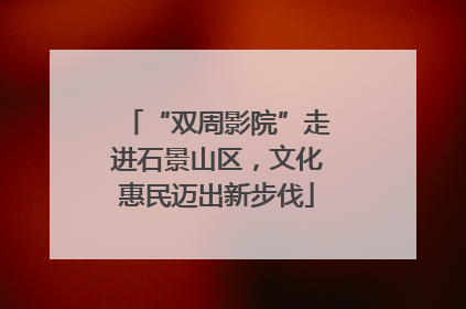 “双周影院”走进石景山区，文化惠民迈出新步伐