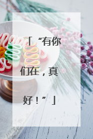 “有你们在，真好！”