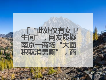 “此处仅有女卫生间”，网友质疑南京一商场“大面积取消男厕”，商场最新回应