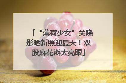“薄荷少女”关晓彤晒新照迎夏天！双股麻花辫太亮眼