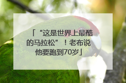 “这是世界上最酷的马拉松”！老布说他要跑到70岁