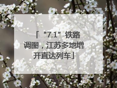 “7.1”铁路调图，江苏多地增开直达列车