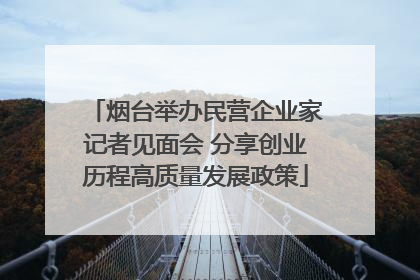 烟台举办民营企业家记者见面会 分享创业历程高质量发展政策