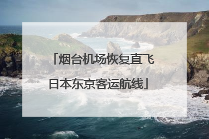 烟台机场恢复直飞日本东京客运航线