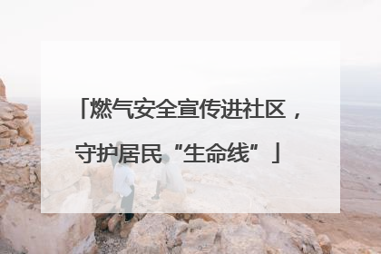 燃气安全宣传进社区，守护居民“生命线”
