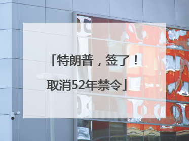 特朗普，签了！取消52年禁令