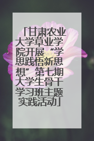 甘肃农业大学草业学院开展“学思践悟新思想”第七期大学生骨干学习班主题实践活动
