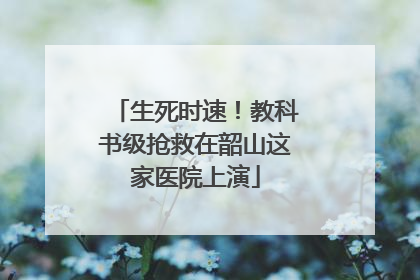 生死时速！教科书级抢救在韶山这家医院上演