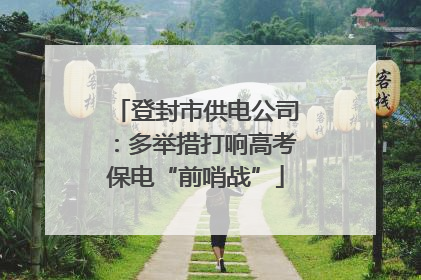 登封市供电公司：多举措打响高考保电“前哨战”