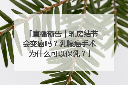 直播预告｜乳房结节会变癌吗？乳腺癌手术为什么可以保乳？