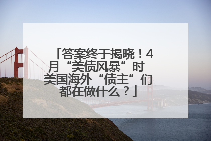 答案终于揭晓！4月“美债风暴”时 美国海外“债主”们都在做什么？