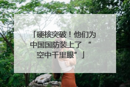 硬核突破！他们为中国国防装上了 “空中千里眼”