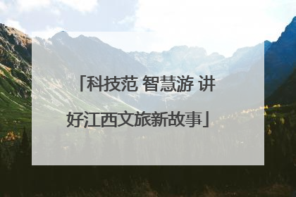 科技范 智慧游 讲好江西文旅新故事