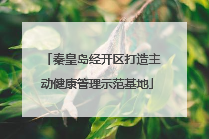 秦皇岛经开区打造主动健康管理示范基地
