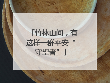 竹林山间，有这样一群平安“守望者”