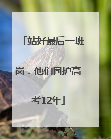 站好最后一班岗：他们同护高考12年
