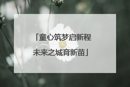 童心筑梦启新程 未来之城育新苗