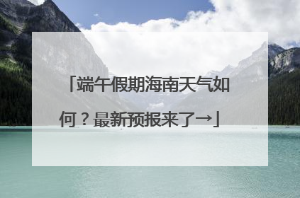 端午假期海南天气如何？最新预报来了→