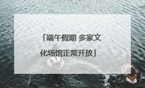 端午假期 多家文化场馆正常开放