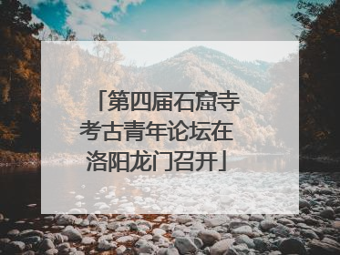 第四届石窟寺考古青年论坛在洛阳龙门召开