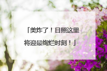 美炸了！日照这里将迎最绚烂时刻！
