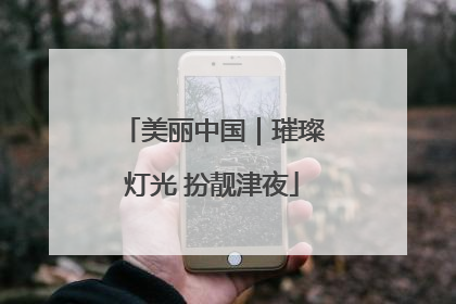 美丽中国｜璀璨灯光 扮靓津夜