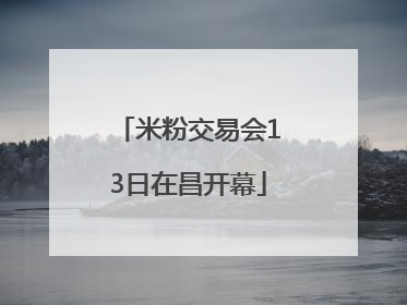 米粉交易会13日在昌开幕