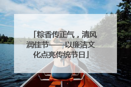 粽香传正气，清风润佳节——以廉洁文化点亮传统节日