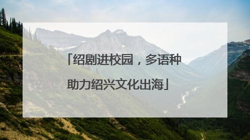 绍剧进校园，多语种助力绍兴文化出海