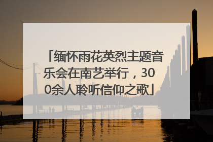 缅怀雨花英烈主题音乐会在南艺举行，300余人聆听信仰之歌