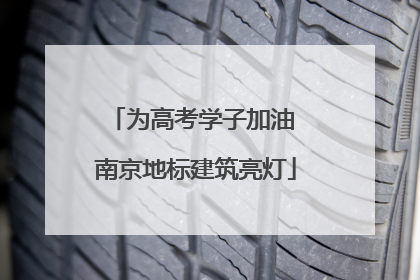 为高考学子加油 南京地标建筑亮灯