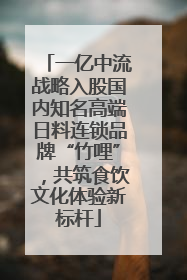 一亿中流战略入股国内知名高端日料连锁品牌“竹哩”，共筑食饮文化体验新标杆