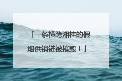 一条横跨湘桂的假烟供销链被摧毁！