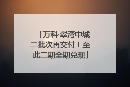 万科·翠湾中城二批次再交付！至此二期全期兑现