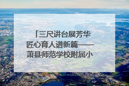 三尺讲台展芳华 匠心育人谱新篇——萧县师范学校附属小学第十三届班主任基本功大赛圆满举办