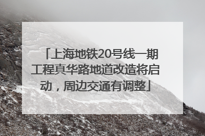 上海地铁20号线一期工程真华路地道改造将启动，周边交通有调整