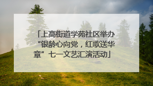 上高街道学苑社区举办“银龄心向党，红歌送华章”七一文艺汇演活动