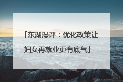 东湖漫评：优化政策让妇女再就业更有底气