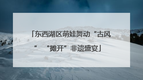东西湖区萌娃舞动“古风” “摊开”非遗盛宴