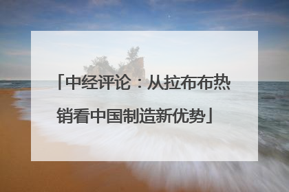 中经评论：从拉布布热销看中国制造新优势