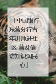 中国银行东营分行青年讲师进社区 普及信访知识润民心