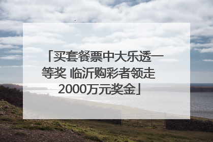 买套餐票中大乐透一等奖 临沂购彩者领走2000万元奖金