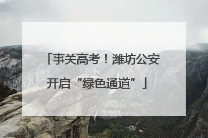 事关高考！潍坊公安开启“绿色通道”