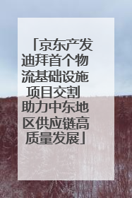 京东产发迪拜首个物流基础设施项目交割 助力中东地区供应链高质量发展